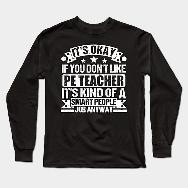 Pe Teacher lover It's Okay If You Don't Like Pe Teacher It's Kind Of A Smart People job Anyway Long Sleeve T-Shirt by Benzii-shop 